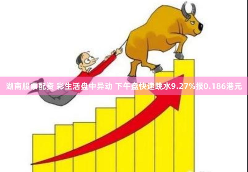 湖南股票配资 彩生活盘中异动 下午盘快速跳水9.27%报0.186港元