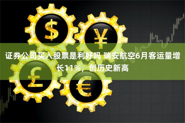 证券公司买入股票是利好吗 瑞安航空6月客运量增长11%，创历史新高