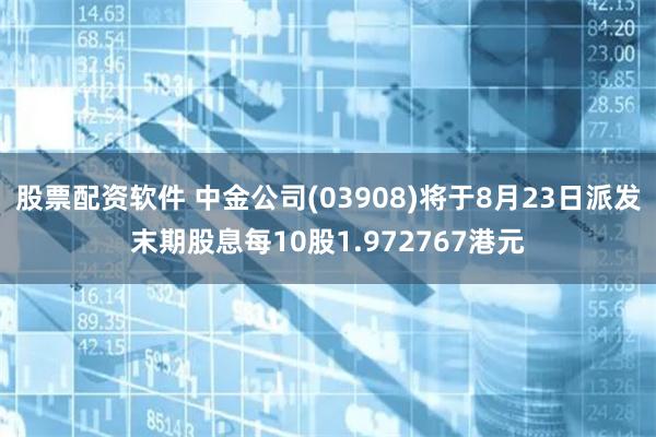 股票配资软件 中金公司(03908)将于8月23日派发末期股息每10股1.972767港元