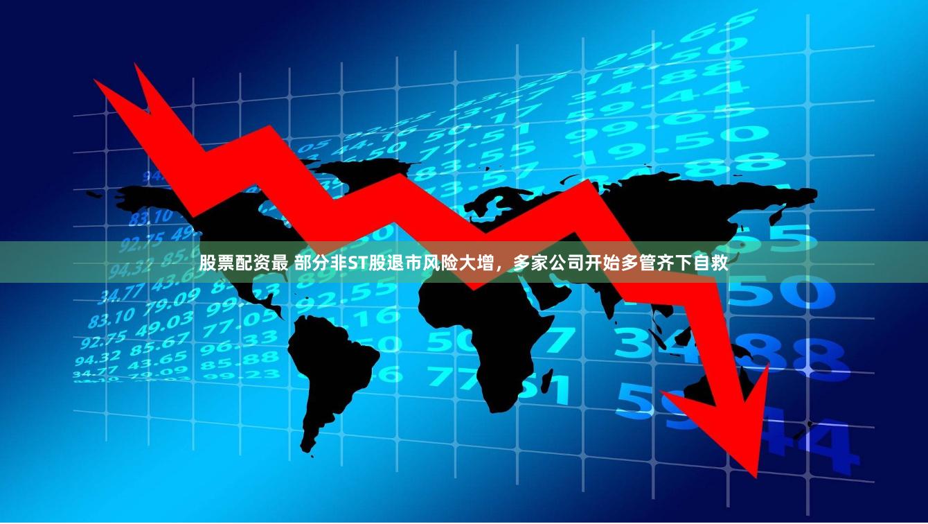 股票配资最 部分非ST股退市风险大增，多家公司开始多管齐下自救