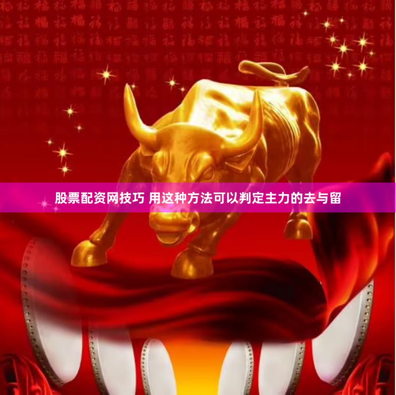 股票配资网技巧 用这种方法可以判定主力的去与留